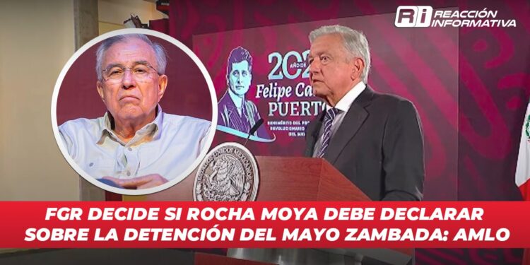 FGR decide si Rocha Moya debe declarar sobre la detención del Mayo Zambada: AMLO