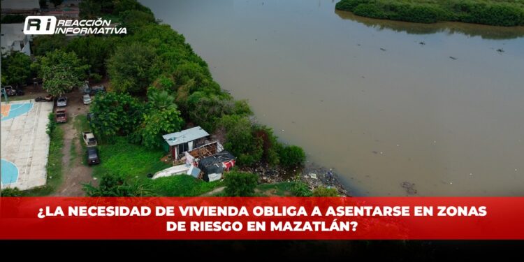 ¿La necesidad de vivienda obliga a asentarse en zonas de riesgo en Mazatlán?