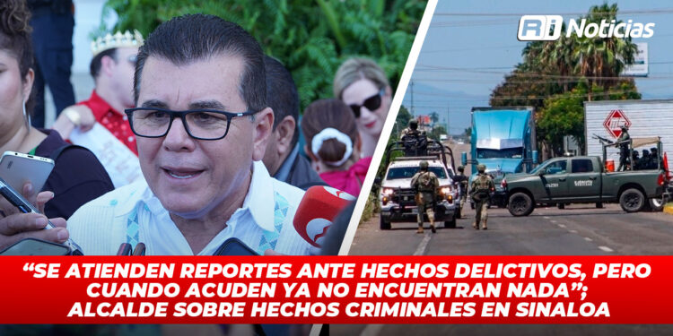 “Se atienden reportes ante hechos delictivos, pero cuando acuden ya no encuentran nada”; Alcalde sobre hechos criminales en Sinaloa