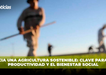 Hacia una agricultura sostenible: clave para la productividad y el Bienestar Social