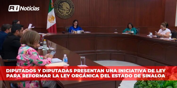 Diputados y Diputadas presentan una iniciativa de Ley para reformar la Ley Orgánica del Estado de Sinaloa