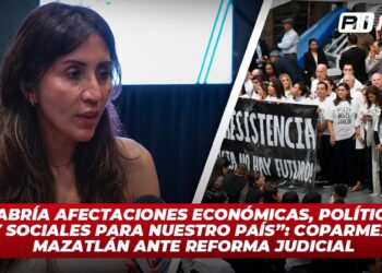 “Habría afectaciones económicas, políticas y sociales para nuestro país”: COPARMEX Mazatlán ante la Reforma Judicial