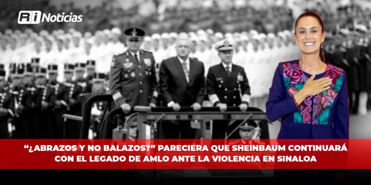 “¿Abrazos y no balazos?” pareciera que Sheinbaum continuará con el legado de AMLO ante la violencia en Sinaloa