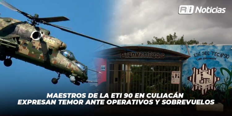 Maestros de la ETI 90 en Culiacán expresan temor ante operativos y sobrevuelos