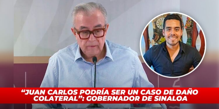 “Juan Carlos podría ser un caso de daño colateral”: Gobernador de Sinaloa