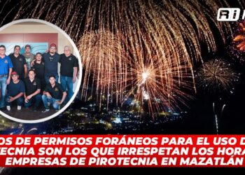 Los de permisos foráneos para el uso de pirotecnia son los que irrespetan los horarios: Empresas de pirotecnia en Mazatlán