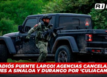 ¡Adiós puente largo! Agencias cancelan viajes a Sinaloa y Durango por ‘Culiacanazo’