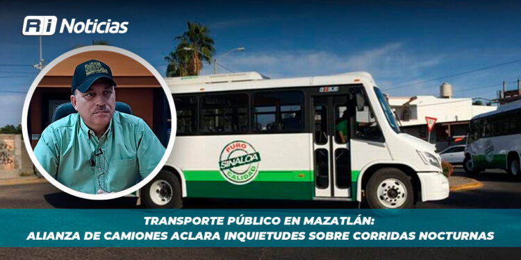 Transporte público en Mazatlán: Alianza de Camiones aclara inquietudes sobre corridas nocturnas