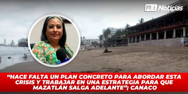 “Hace falta un plan concreto para abordar esta crisis y trabajar en una estrategia para que Mazatlán salga adelante”; CANACO