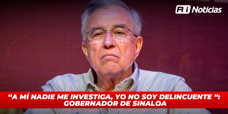 “A mí nadie me investiga, yo no soy delincuente “: Gobernador de Sinaloa