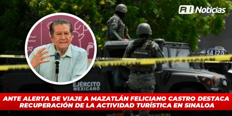 Ante alerta de viaje a Mazatlán Feliciano Castro destaca recuperación de la actividad turística en Sinaloa