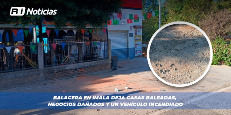 Balacera en Imala deja casas baleadas, negocios dañados y un vehículo incendiado