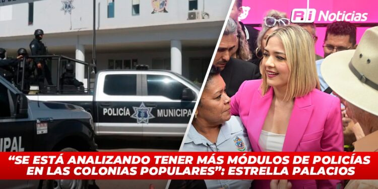 “Se está analizando tener más módulos de policías en las colonias populares”: Estrella Palacios