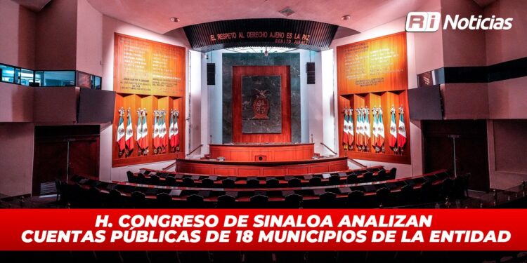 H. Congreso de Sinaloa analiza dictamen de cuentas públicas de 18 municipios de la entidad