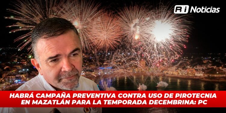 Habrá campaña preventiva contra uso de pirotecnia en Mazatlán para la temporada decembrina: PC