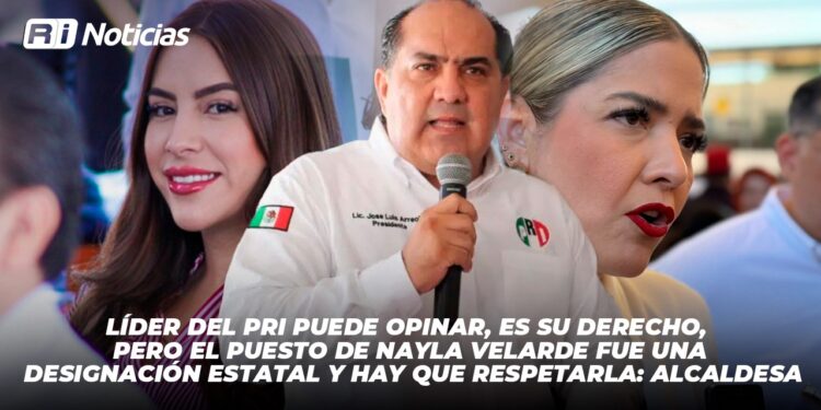 Líder del PRI puede opinar, es su derecho, pero el puesto de Nayla Velarde fue una designación estatal y hay que respetarla: Alcaldesa