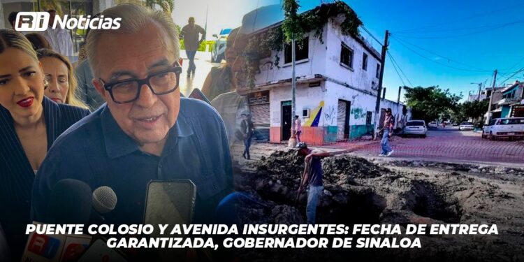 Puente Colosio y avenida Insurgentes: fecha de entrega garantizada, Gobernador de Sinaloa