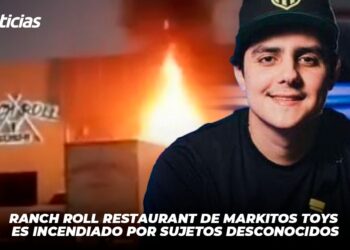 Ranch Roll restaurant de Markitos Toys es incendiado por sujetos desconocidos