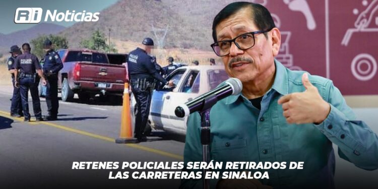 Retenes policiales serán retirados de las carreteras en Sinaloa