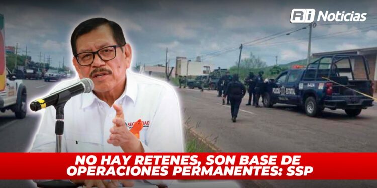 No hay retenes, son base de operaciones permanentes: SSP