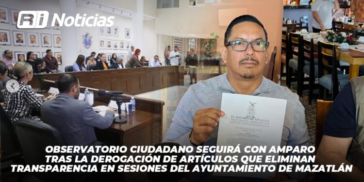 Observatorio ciudadano seguirá con amparo tras la derogación de artículos que eliminan transparencia en sesiones del ayuntamiento de Mazatlán
