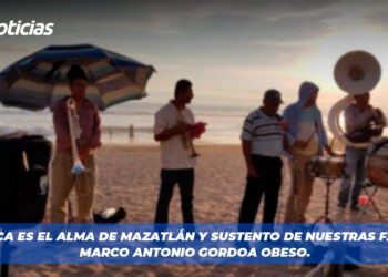 “La música es el alma de Mazatlán y sustento de nuestras familias”: Marco Antonio Gordoa Obeso.