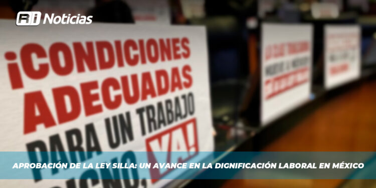 Aprobación de la Ley Silla: un avance en la dignificación laboral en México
