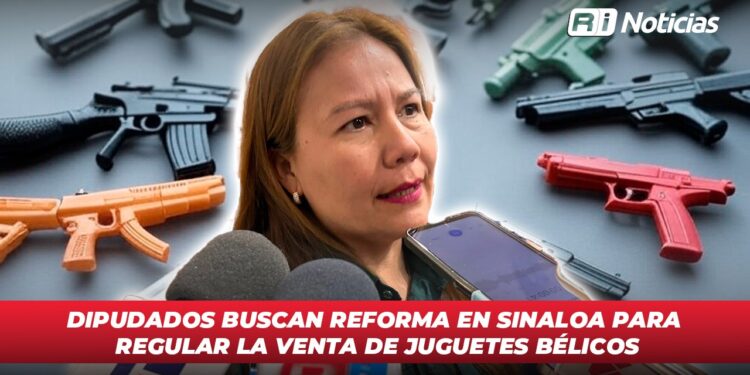 Diputados buscan reforma en Sinaloa para regular la venta de juguetes bélicos