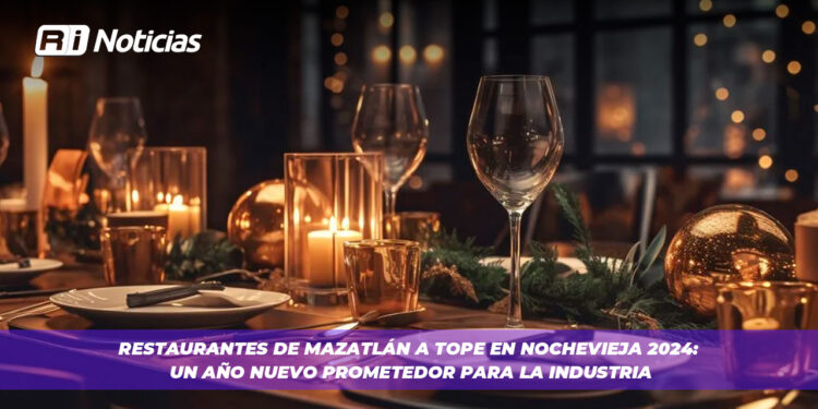 Restaurantes de Mazatlán a tope en Nochevieja 2024: Un Año Nuevo prometedor para la Industria