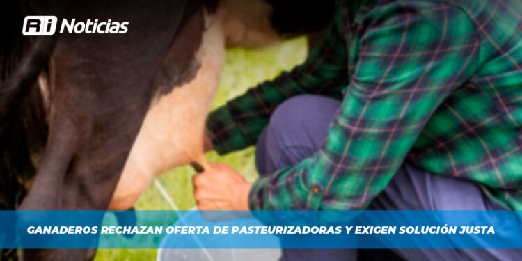 Ganaderos rechazan oferta de pasteurizadoras y exigen solución justa