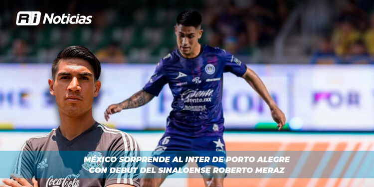México sorprende al Inter de Porto Alegre con debut del Sinaloense Roberto Meraz