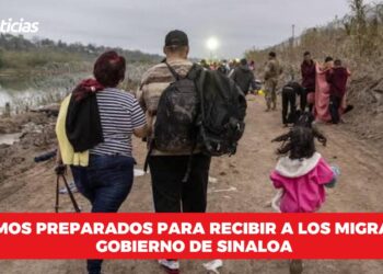 “Estamos preparados para recibir a los migrantes “: Gobierno de Sinaloa