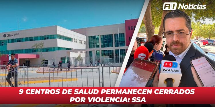9 Centros de Salud permanecen cerrados por violencia:SSA