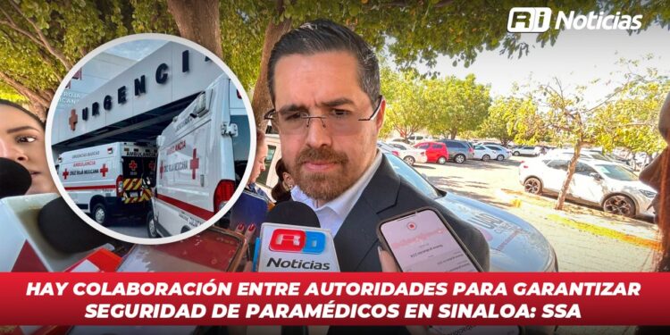 Hay colaboración entre autoridades para garantizar seguridad de paramédicos en Sinaloa: SSA