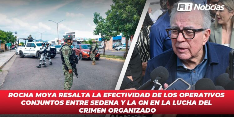 Rocha Moya resalta la efectividad de los operativos conjuntos entre SEDENA y la GN en la lucha del crimen organizado