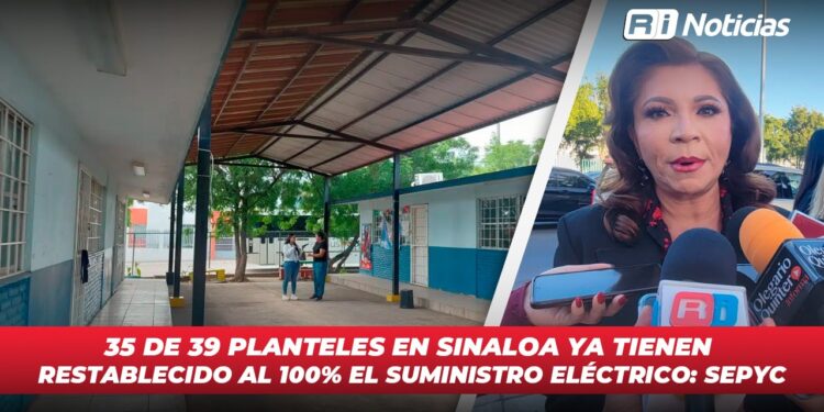 35 de 39 planteles en Sinaloa ya tienen restablecido al 100% el suministro eléctrico: SEPyC