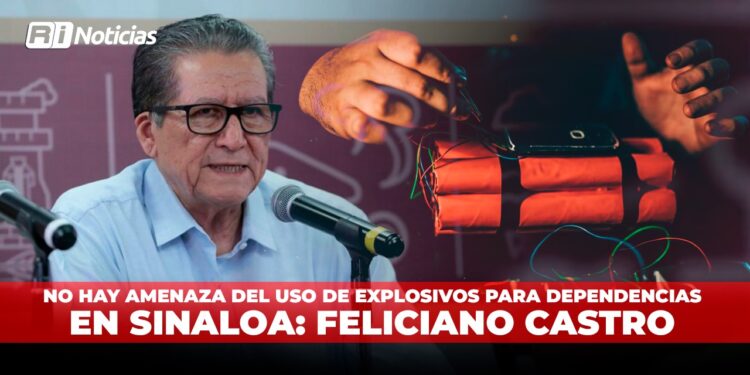 No hay amenaza del uso de explosivos para dependencias en Sinaloa: Feliciano Castro