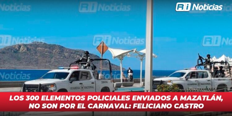 Los 300 elementos policiales enviados a Mazatlán no son por el carnaval: Feliciano Castro