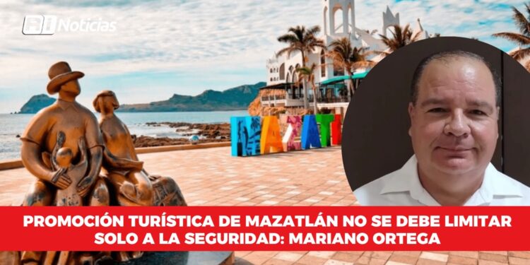 Promoción turística de Mazatlán no se debe limitar solo a la seguridad: Mariano Ortega