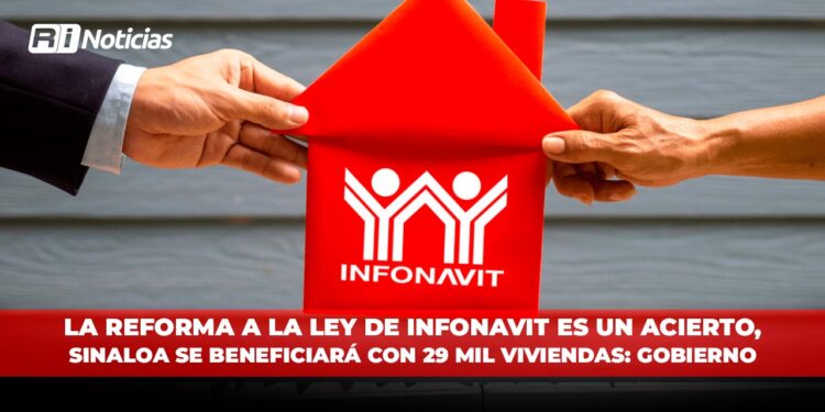La Reforma a la Ley de Infonavit es un acierto, Sinaloa se beneficiará con 29 mil viviendas: Gob. Estatal