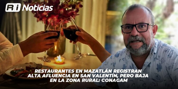 Restaurantes en Mazatlán registran alta afluencia en San Valentín, pero baja en la zona rural: CONAGAM