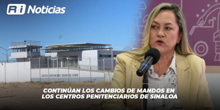 Continúan los cambios de mandos en los centros penitenciarios de Sinaloa