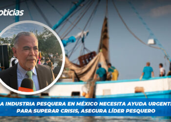 La industria pesquera en México necesita ayuda urgente para superar crisis, asegura líder pesquero