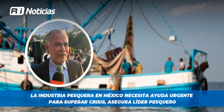 La industria pesquera en México necesita ayuda urgente para superar crisis, asegura líder pesquero