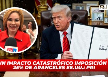 Es un impacto catastrófico imposición del 25% de aranceles EE. UU.: PRI