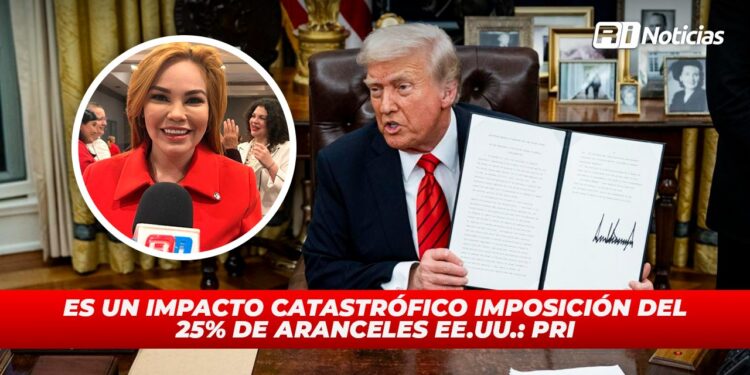 Es un impacto catastrófico imposición del 25% de aranceles EE. UU.: PRI