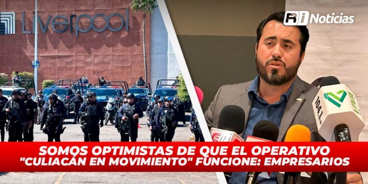Somos optimistas de que el operativo “Culiacán en Movimiento” funcione: Empresarios