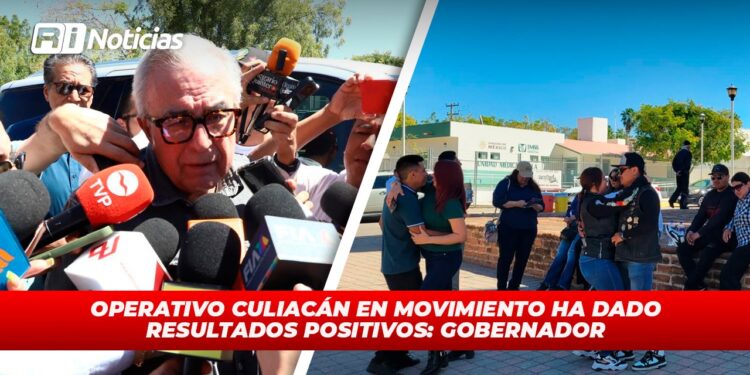 Operativo Culiacán en Movimiento ha dado resultados positivos: Gobernador