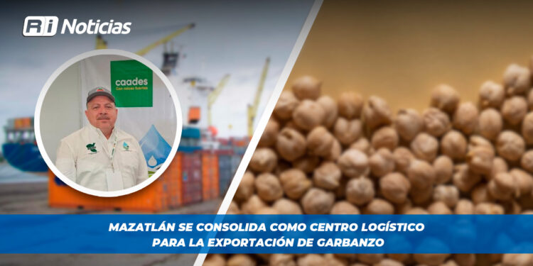 Mazatlán se consolida como centro logístico para la exportación de garbanzo