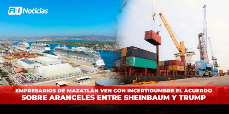 Empresarios de Mazatlán ven con incertidumbre el acuerdo sobre aranceles entre Sheinbaum y Trump